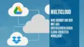 Multicloud: Was bringt Dir der Mix aus verschiedenen Cloud-Diensten wirklich?