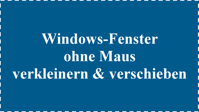 Windows Fenster ohne Maus verkleinern und verschieben (Tastenkobinationen)